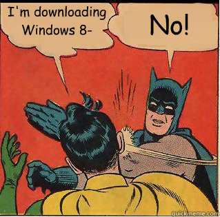 I'm downloading Windows 8- No!  Slappin Batman