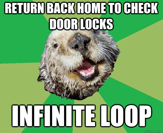 Return back home to check door locks  INfinite loop  OCD Otter