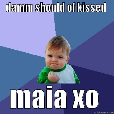 DAMM SHOULD OF KISSED MAIA XO Success Kid