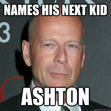 Names his next kid ashton - Names his next kid ashton  Good Guy Bruce