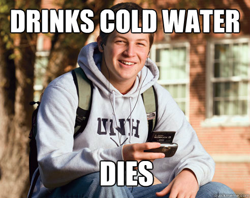 Drinks cold water Dies  College Freshman