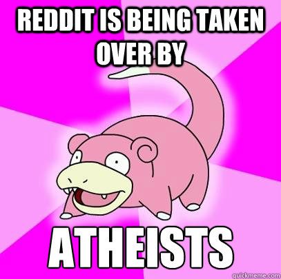reddit is being taken over by Atheists  Slowpoke