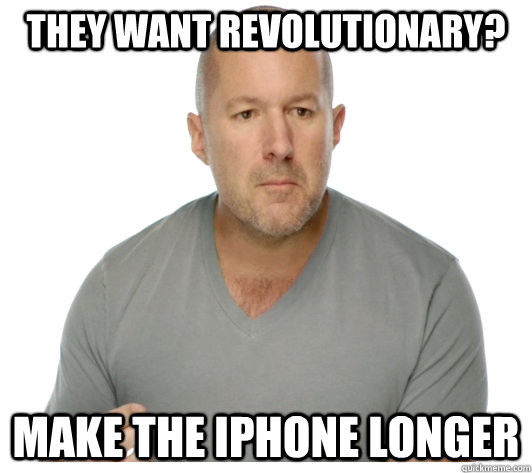 They want Revolutionary?  Make the iPhone longer  Jony Ive