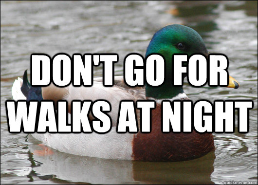  don't go for walks at night  Actual Advice Mallard