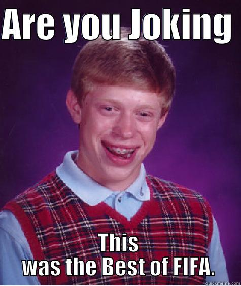 ARE YOU JOKING  THIS WAS THE BEST OF FIFA. Bad Luck Brian