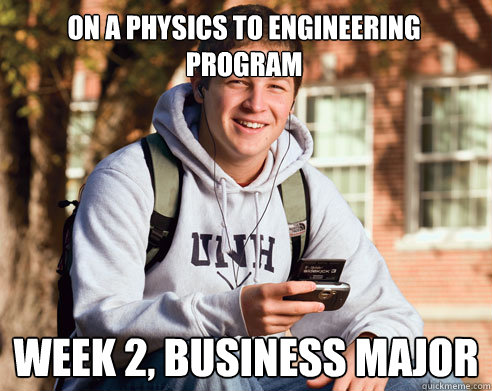 On a physics to engineering program Week 2, Business major  College Freshman