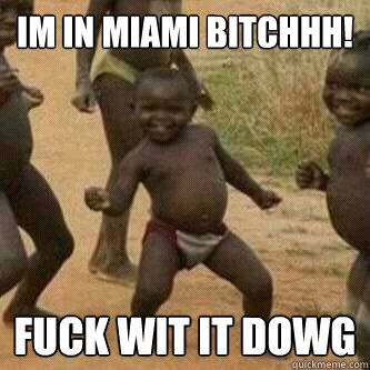 im in miami bitchhh! fuck wit it dowg  Its friday niggas