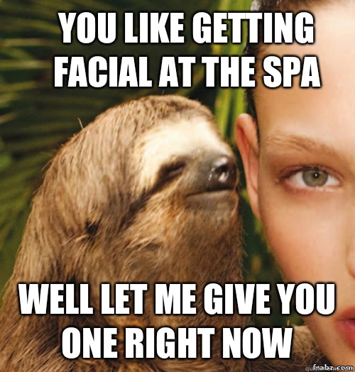 You like getting facial at the spa  Well let me give you one right now   rape sloth
