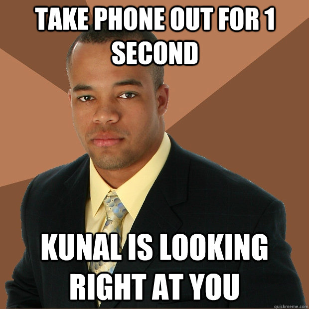 take phone out for 1 second kunal is looking right at you  Successful Black Man