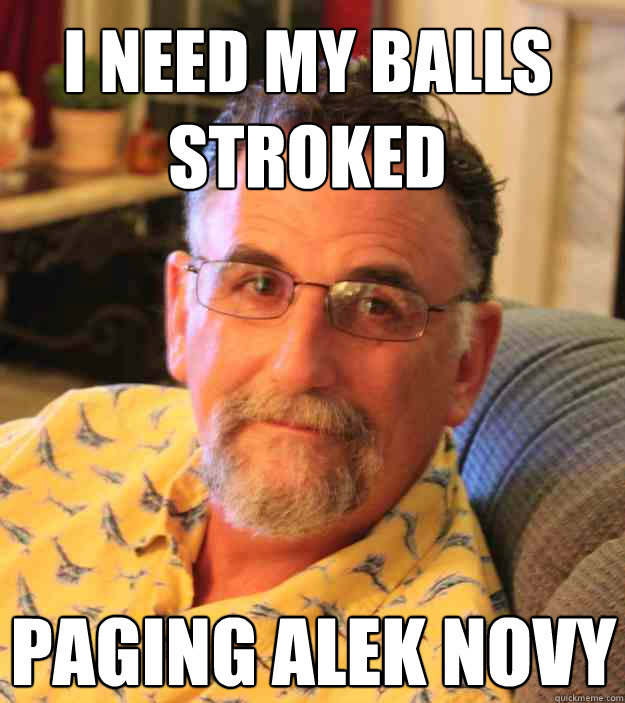 i need my balls stroked paging alek novy - i need my balls stroked paging alek novy  Cranky Mens Rights Activist