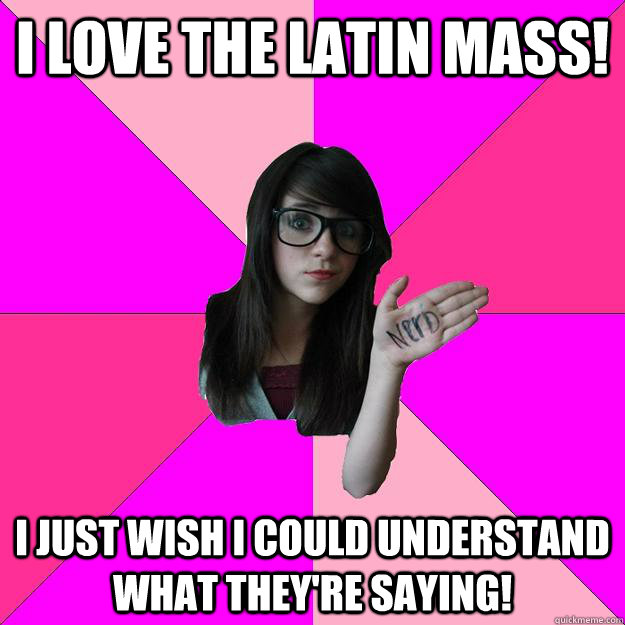 I love the latin mass! I just wish i could understand what they're saying! - I love the latin mass! I just wish i could understand what they're saying!  Idiot Nerd Girl