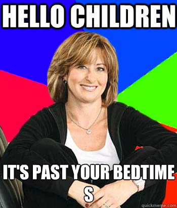 Hello children it's past your bedtime         
s - Hello children it's past your bedtime         
s  Sheltering Suburban Mom
