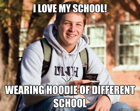 i love my school! wearing hoodie of different school - i love my school! wearing hoodie of different school  College Freshman