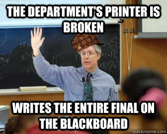 the department's printer is broken writes the entire final on the blackboard  Scumbag Professor