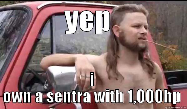 YEP  I OWN A SENTRA WITH 1,000HP Almost Politically Correct Redneck