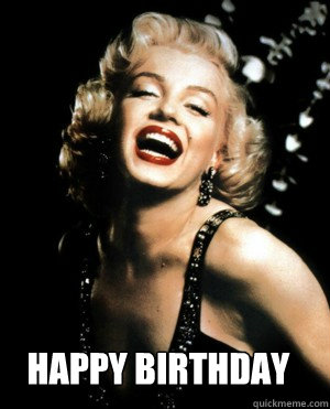 HAPPY BIRTHDAY - HAPPY BIRTHDAY  Annoying Marilyn Monroe quotes
