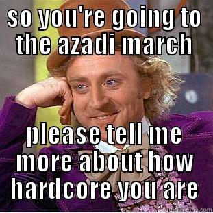 SO YOU'RE GOING TO THE AZADI MARCH PLEASE TELL ME MORE ABOUT HOW HARDCORE YOU ARE Condescending Wonka