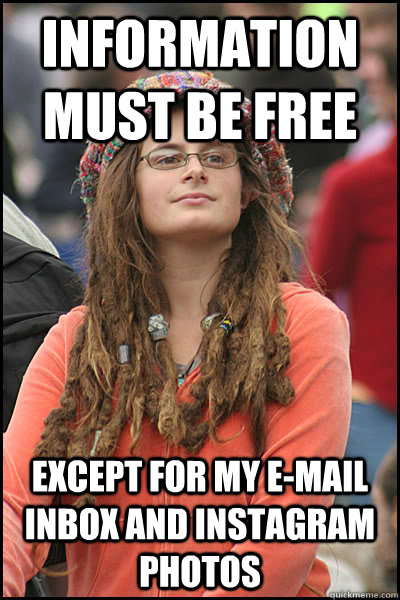 Information must be free Except for my e-mail inbox and instagram photos  College Liberal