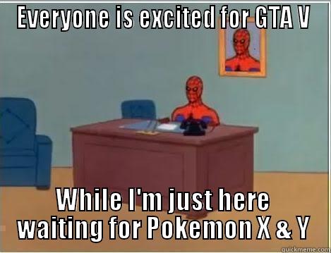EVERYONE IS EXCITED FOR GTA V WHILE I'M JUST HERE WAITING FOR POKEMON X & Y Spiderman Desk
