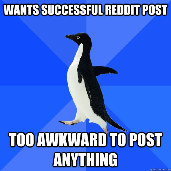 Wants successful reddit post Too awkward to post anything  Socially Awkward Penguin