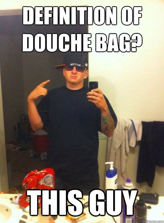 Definition of Douche Bag? This Guy  