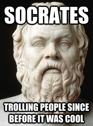 Socrates Trolling people since before it was cool  