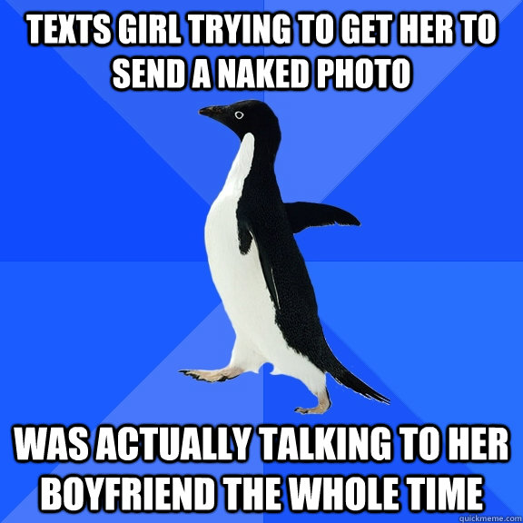 texts girl trying to get her to send a naked photo  was actually talking to her boyfriend the whole time  Socially Awkward Penguin