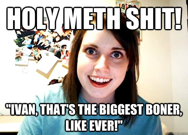 HOLY METH SHIT! 