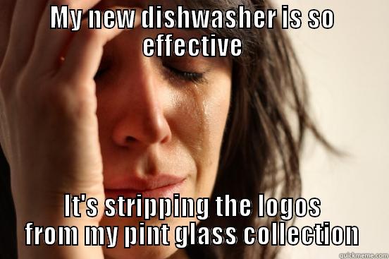 MY NEW DISHWASHER IS SO EFFECTIVE IT'S STRIPPING THE LOGOS FROM MY PINT GLASS COLLECTION First World Problems