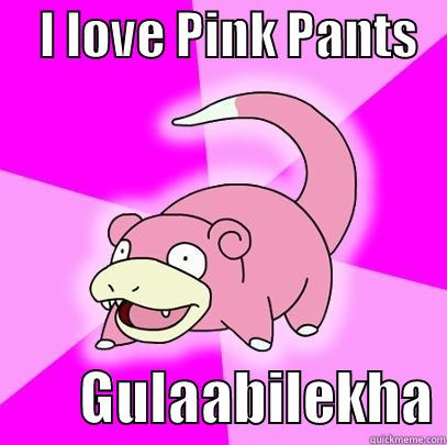 Pink Fun -     I LOVE PINK PANTS            GULAABILEKHA Slowpoke