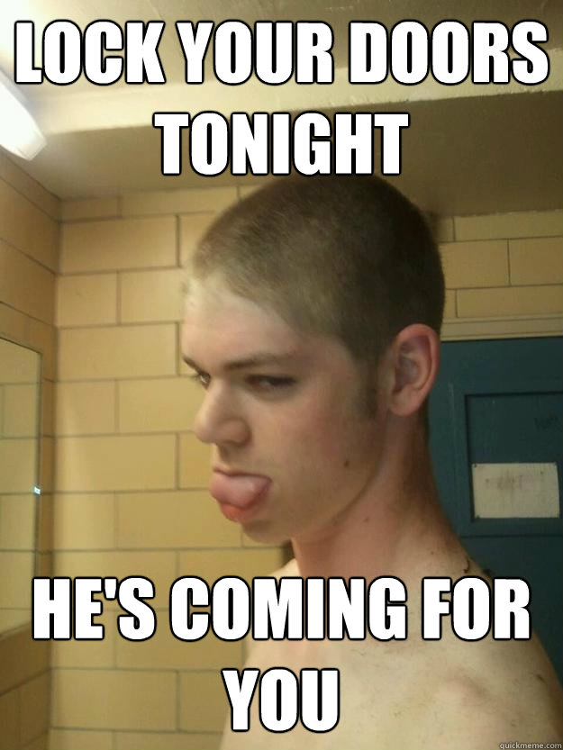 Lock your doors tonight He's coming for you  Lock your doors