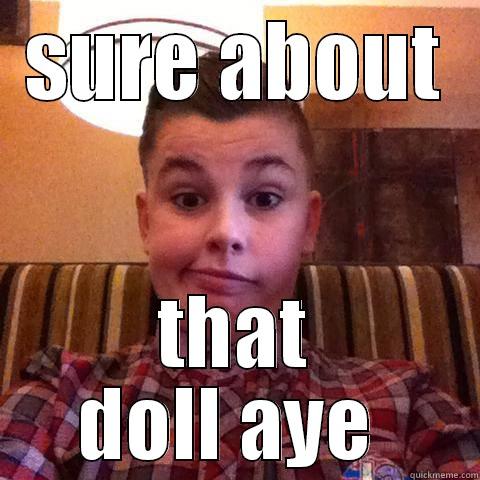 SURE ABOUT THAT DOLL AYE  Misc