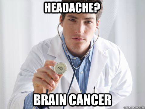 Headache? Brain cancer  