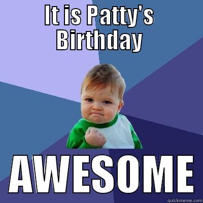 IT IS PATTY'S BIRTHDAY   AWESOME Success Kid