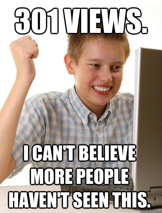 301 views. I can't believe more people haven't seen this.  First Day on the Internet Kid