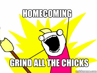Homecoming Grind all the chicks  All The Things