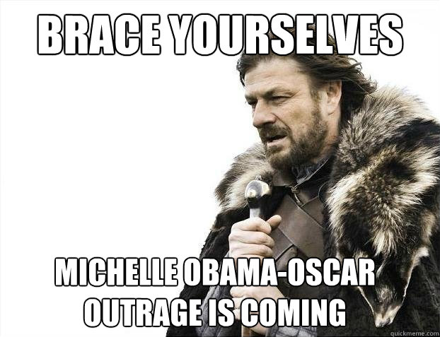 Brace Yourselves MICHELLE OBAMA-OSCAR OUTRAGE IS COMING  2012 brace yourself