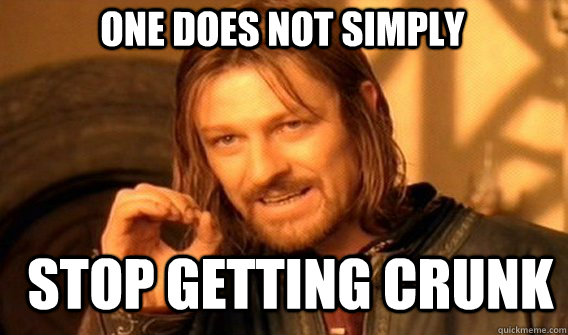 One does not simply stop getting crunk  Boromir