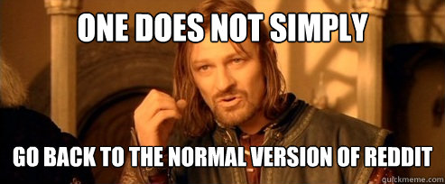 One does not simply go back to the normal version of reddit  One Does Not Simply