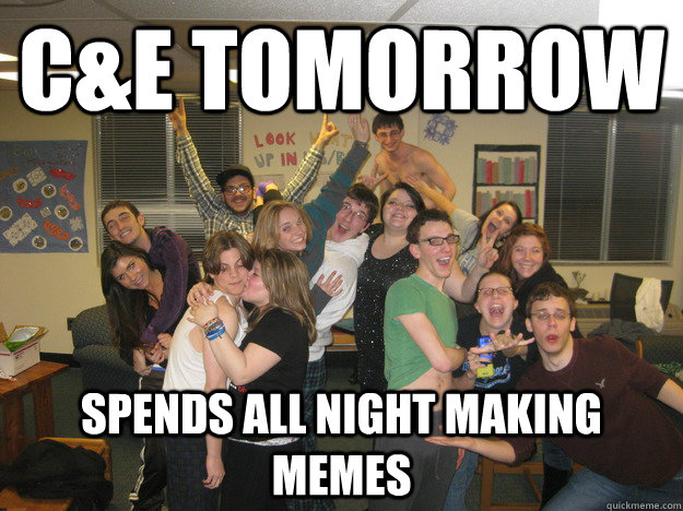 C&E tomorrow Spends all night making memes  Honors College