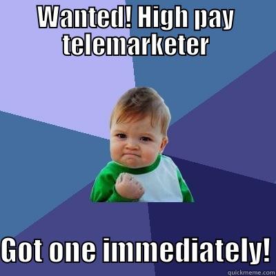 WANTED! HIGH PAY TELEMARKETER GOT ONE IMMEDIATELY! Success Kid