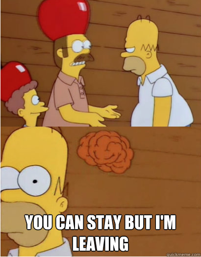  you can stay but i'm leaving  homer bored