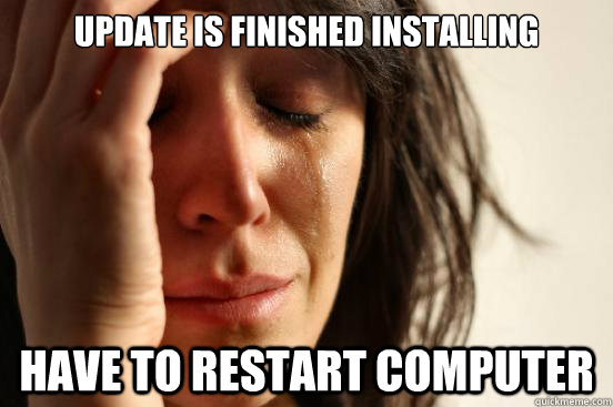 Update is finished installing have to restart computer  First World Problems