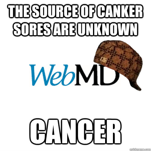 The source of Canker sores are unknown cancer  Scumbag WebMD