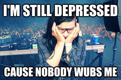 I'm still depressed cause nobody wubs me  