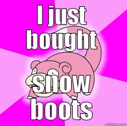 I JUST BOUGHT SNOW BOOTS Slowpoke
