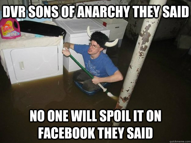 DVR Sons of Anarchy they said No one will spoil it on facebook they said  Do the laundry they said