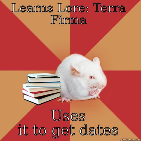 LEARNS LORE: TERRA FIRMA USES IT TO GET DATES Science Major Mouse