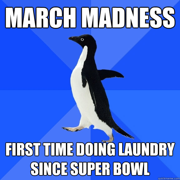 March madness First time doing laundry since super bowl  Socially Awkward Penguin