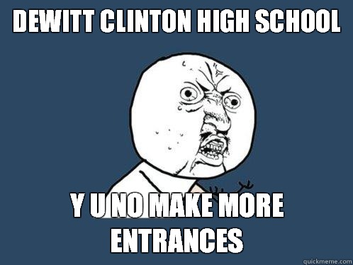 DeWitt Clinton High School y u no make more entrances  Y U No